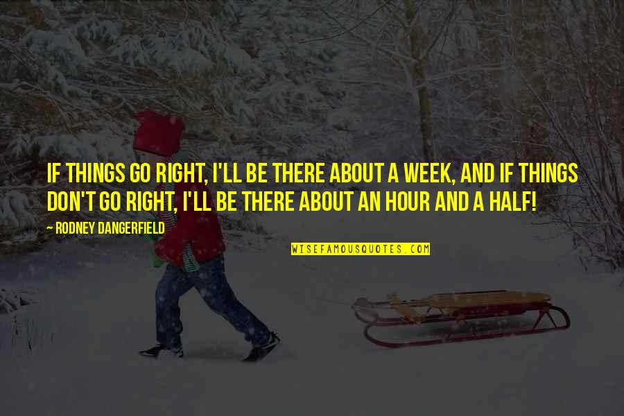Fervent Prayer Of The Righteous Quotes By Rodney Dangerfield: If things go right, I'll be there about Fervent Prayer Of The Righteous Quotes By Rodney Dangerfield: If things go right, I'll be there about