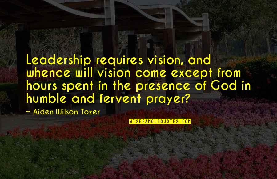 Fervent Prayer Quotes By Aiden Wilson Tozer: Leadership requires vision, and whence will vision come