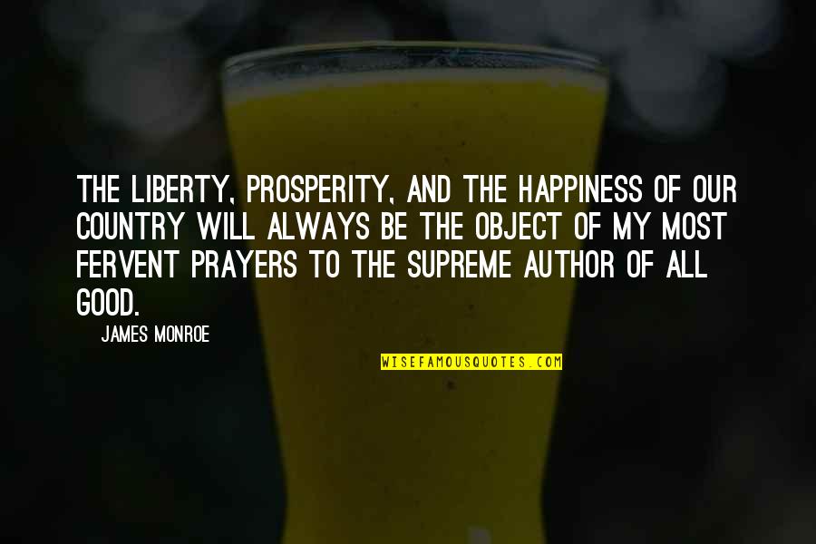 Fervent Prayer Quotes By James Monroe: The liberty, prosperity, and the happiness of our