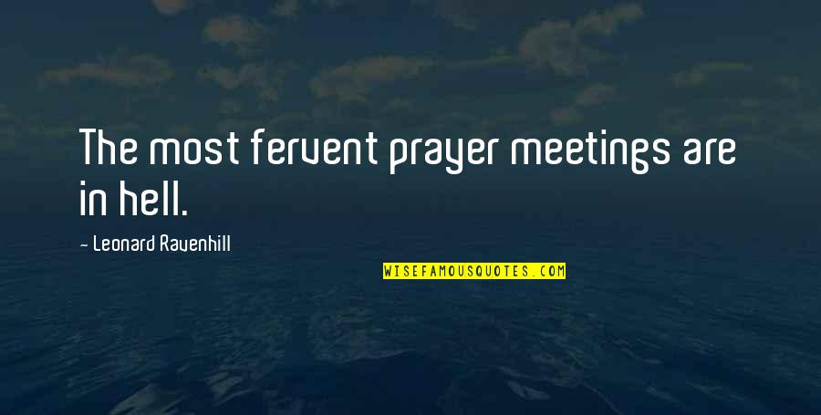 Fervent Prayer Quotes By Leonard Ravenhill: The most fervent prayer meetings are in hell.