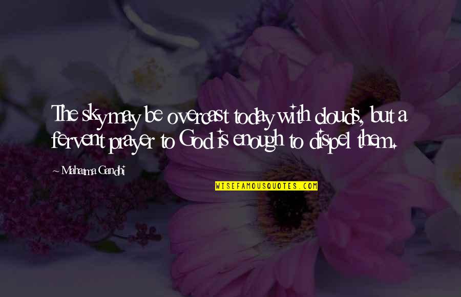 Fervent Prayer Quotes By Mahatma Gandhi: The sky may be overcast today with clouds,
