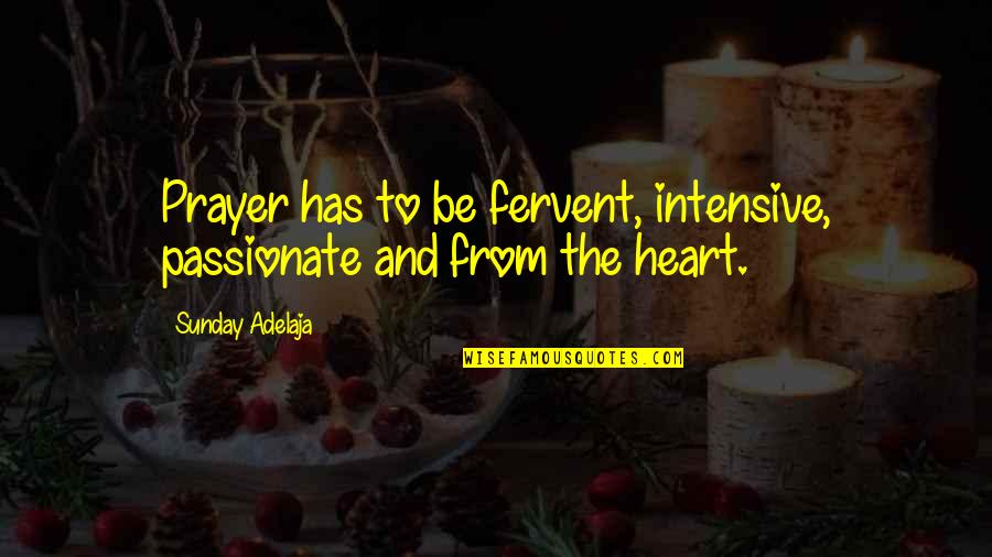 Fervent Prayer Quotes By Sunday Adelaja: Prayer has to be fervent, intensive, passionate and