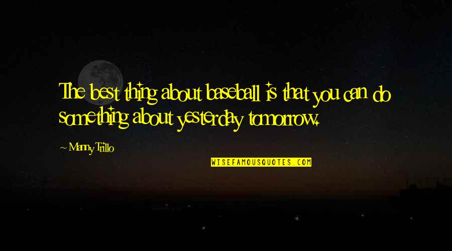 Fervent Prayers Quotes By Manny Trillo: The best thing about baseball is that you