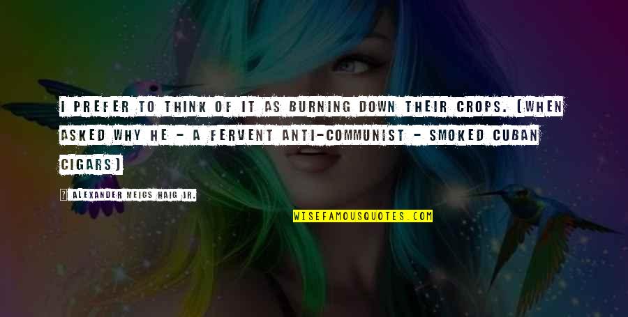 Fervent Quotes By Alexander Meigs Haig Jr.: I prefer to think of it as burning Fervent Quotes By Alexander Meigs Haig Jr.: I prefer to think of it as burning
