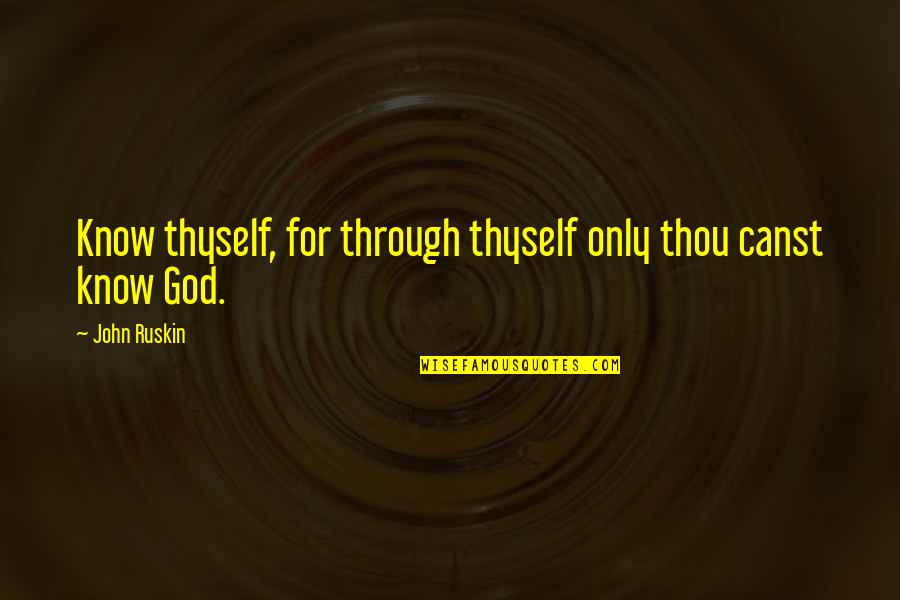 Fervented Quotes By John Ruskin: Know thyself, for through thyself only thou canst