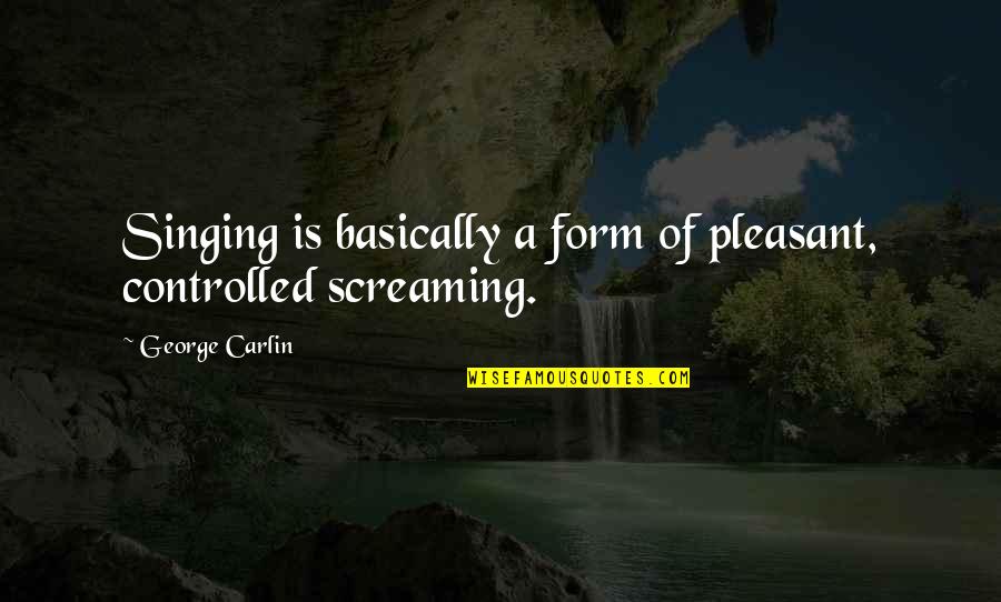 Fervently Synonym Quotes By George Carlin: Singing is basically a form of pleasant, controlled Fervently Synonym Quotes By George Carlin: Singing is basically a form of pleasant, controlled