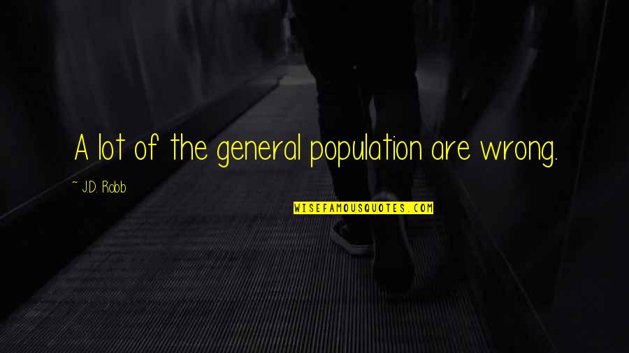 Fervently Synonym Quotes By J.D. Robb: A lot of the general population are wrong. Fervently Synonym Quotes By J.D. Robb: A lot of the general population are wrong.