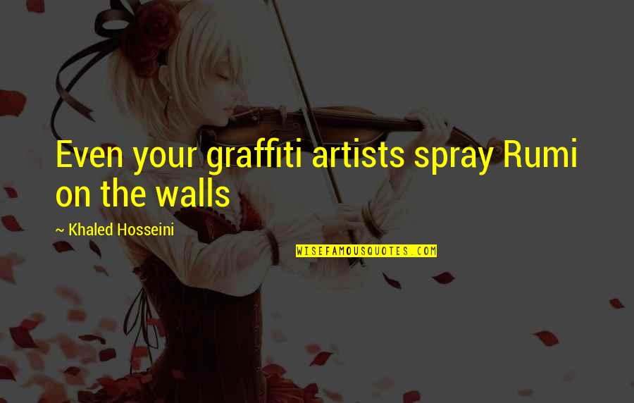 Fervert Quotes By Khaled Hosseini: Even your graffiti artists spray Rumi on the Fervert Quotes By Khaled Hosseini: Even your graffiti artists spray Rumi on the