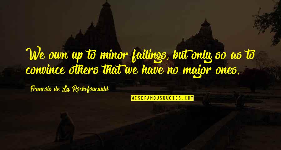 Fervid Quotes By Francois De La Rochefoucauld: We own up to minor failings, but only Fervid Quotes By Francois De La Rochefoucauld: We own up to minor failings, but only