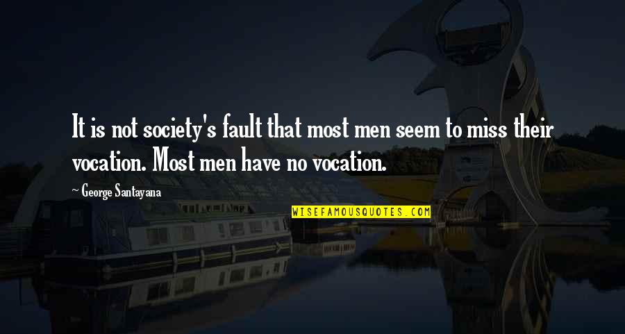 Ferviente Significado Quotes By George Santayana: It is not society's fault that most men Ferviente Significado Quotes By George Santayana: It is not society's fault that most men