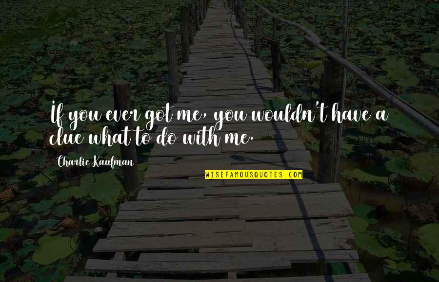 Fervientemente Sinonimos Quotes By Charlie Kaufman: If you ever got me, you wouldn't have Fervientemente Sinonimos Quotes By Charlie Kaufman: If you ever got me, you wouldn't have