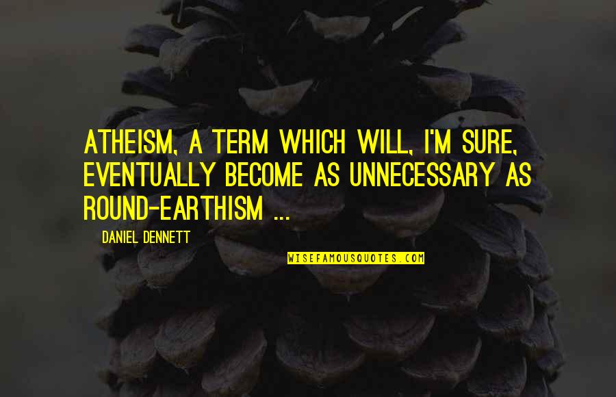 Fervientemente Sinonimos Quotes By Daniel Dennett: Atheism, a term which will, I'm sure, eventually Fervientemente Sinonimos Quotes By Daniel Dennett: Atheism, a term which will, I'm sure, eventually