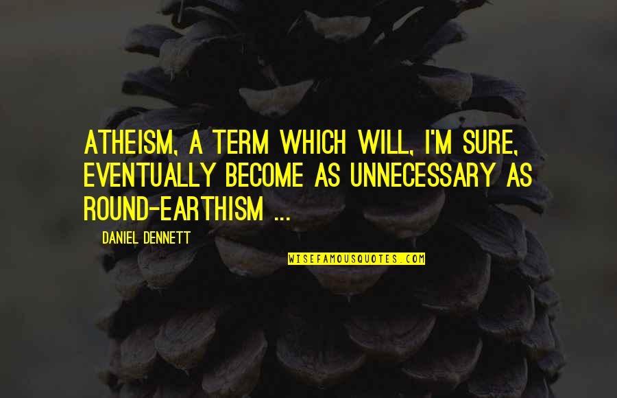 Fervientemente Sinonimos Quotes By Daniel Dennett: Atheism, a term which will, I'm sure, eventually