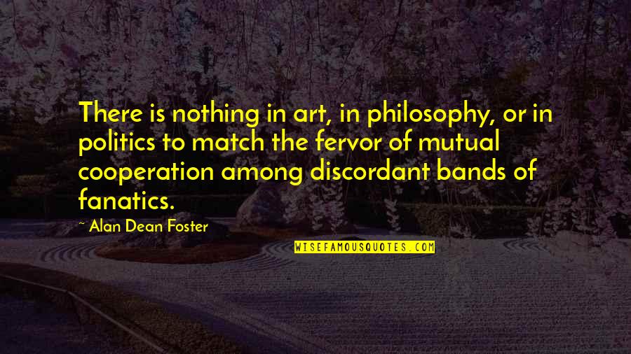 Fervor Quotes By Alan Dean Foster: There is nothing in art, in philosophy, or