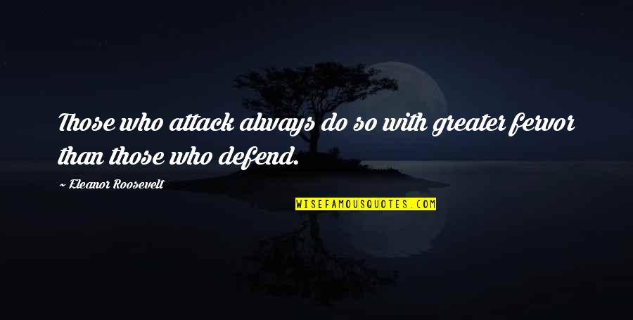 Fervor Quotes By Eleanor Roosevelt: Those who attack always do so with greater