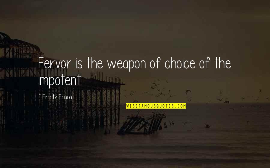 Fervor Quotes By Frantz Fanon: Fervor is the weapon of choice of the