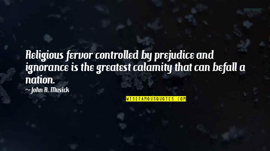 Fervor Quotes By John R. Musick: Religious fervor controlled by prejudice and ignorance is