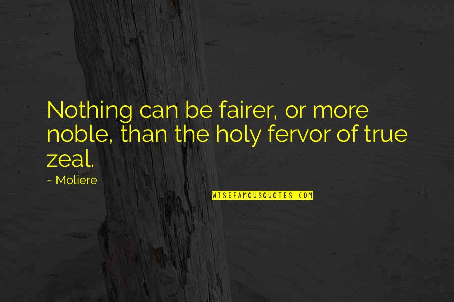 Fervor Quotes By Moliere: Nothing can be fairer, or more noble, than