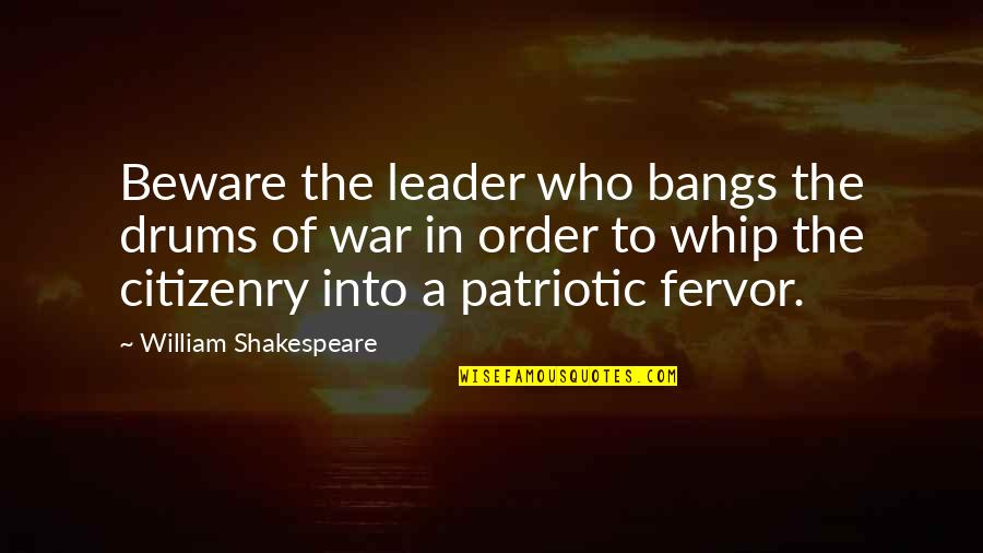 Fervor Quotes By William Shakespeare: Beware the leader who bangs the drums of