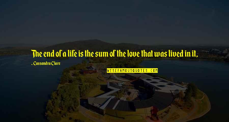 Fervores Quotes By Cassandra Clare: The end of a life is the sum