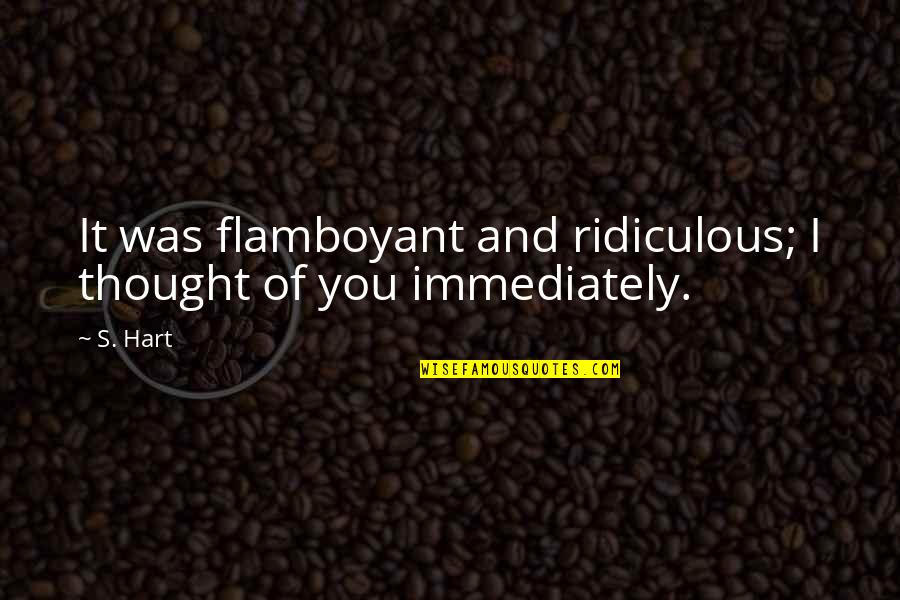Fervores Quotes By S. Hart: It was flamboyant and ridiculous; I thought of