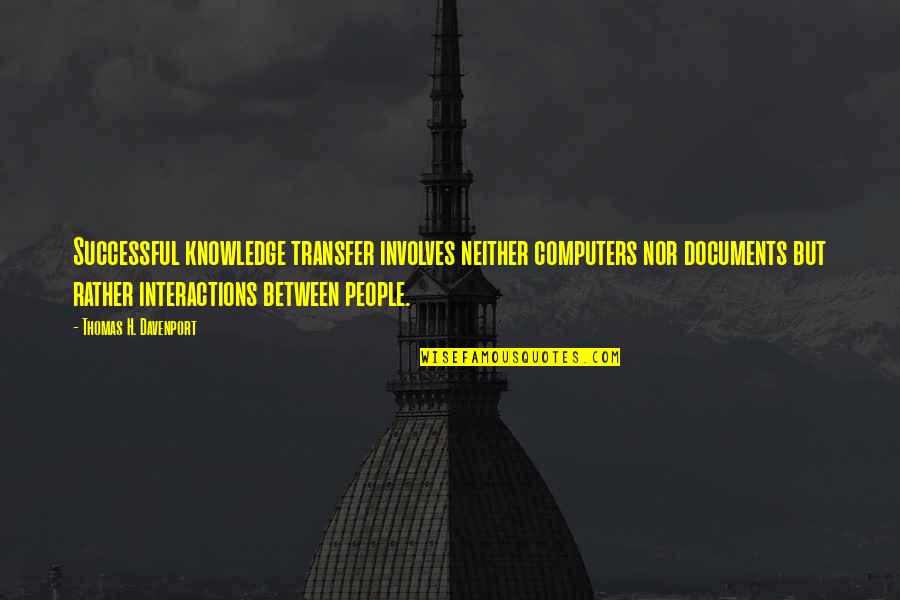 Fervorosamente Quotes By Thomas H. Davenport: Successful knowledge transfer involves neither computers nor documents Fervorosamente Quotes By Thomas H. Davenport: Successful knowledge transfer involves neither computers nor documents