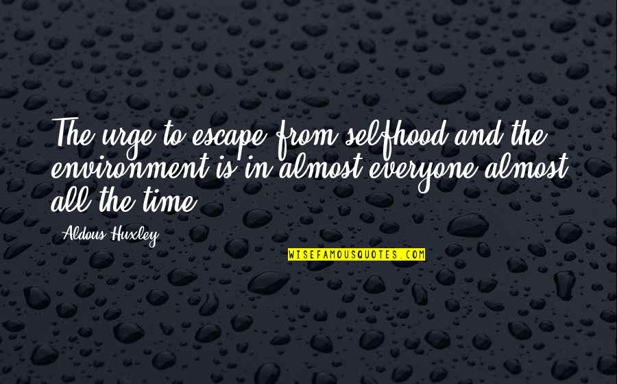 Ferwerdas Bass Quotes By Aldous Huxley: The urge to escape from selfhood and the