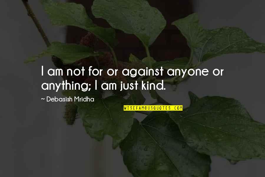 Ferwerdas Bass Quotes By Debasish Mridha: I am not for or against anyone or