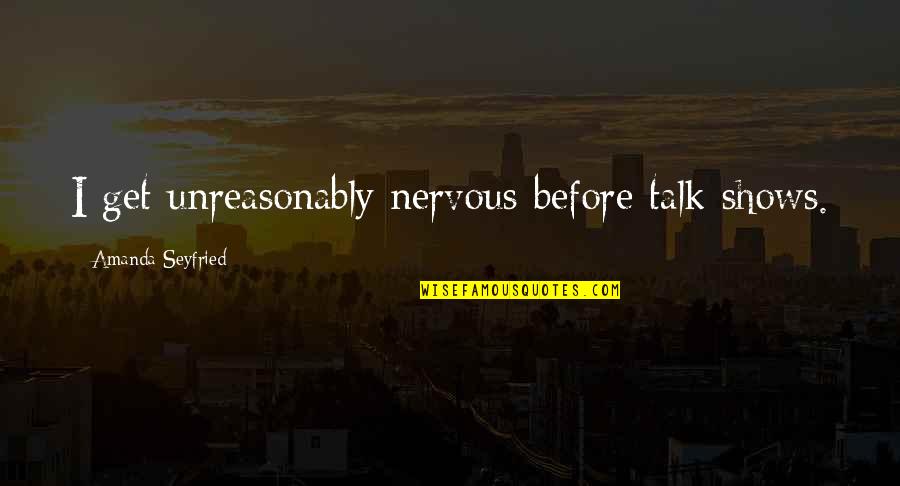 Ferzatshy Quotes By Amanda Seyfried: I get unreasonably nervous before talk shows.