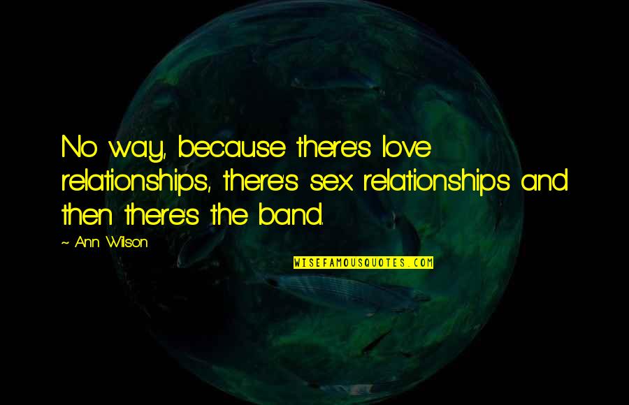 Ferzatshy Quotes By Ann Wilson: No way, because there's love relationships, there's sex