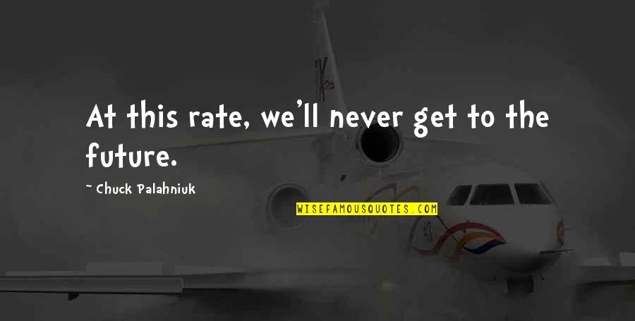 Fescennine Verses Quotes By Chuck Palahniuk: At this rate, we'll never get to the