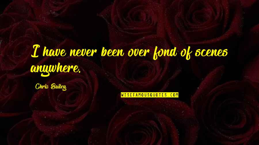 Fesche Quotes By Chris Bailey: I have never been over fond of scenes