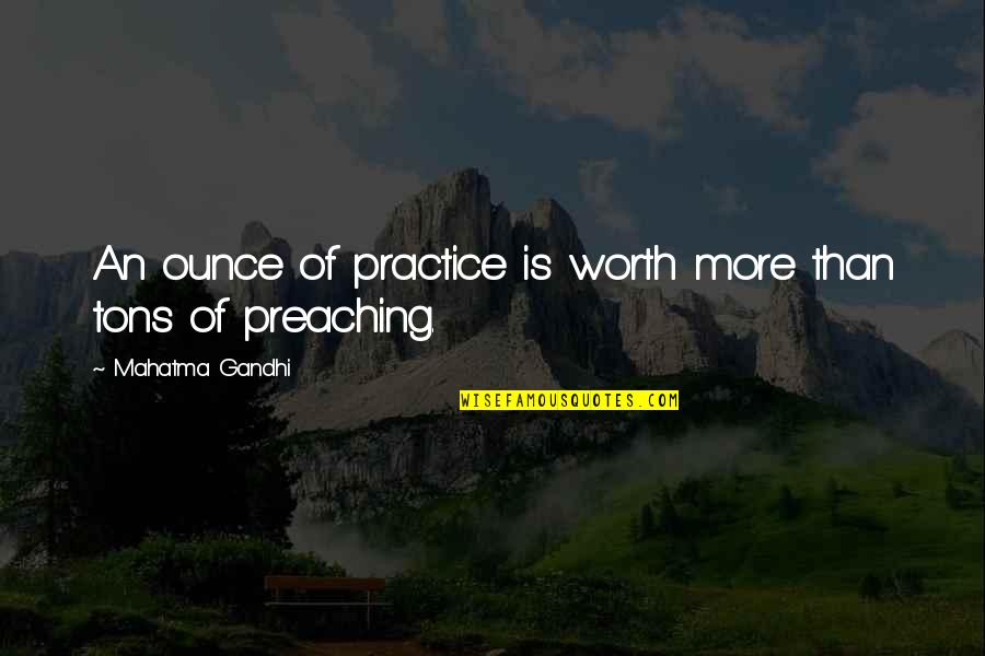 Feschmarkt Quotes By Mahatma Gandhi: An ounce of practice is worth more than Feschmarkt Quotes By Mahatma Gandhi: An ounce of practice is worth more than