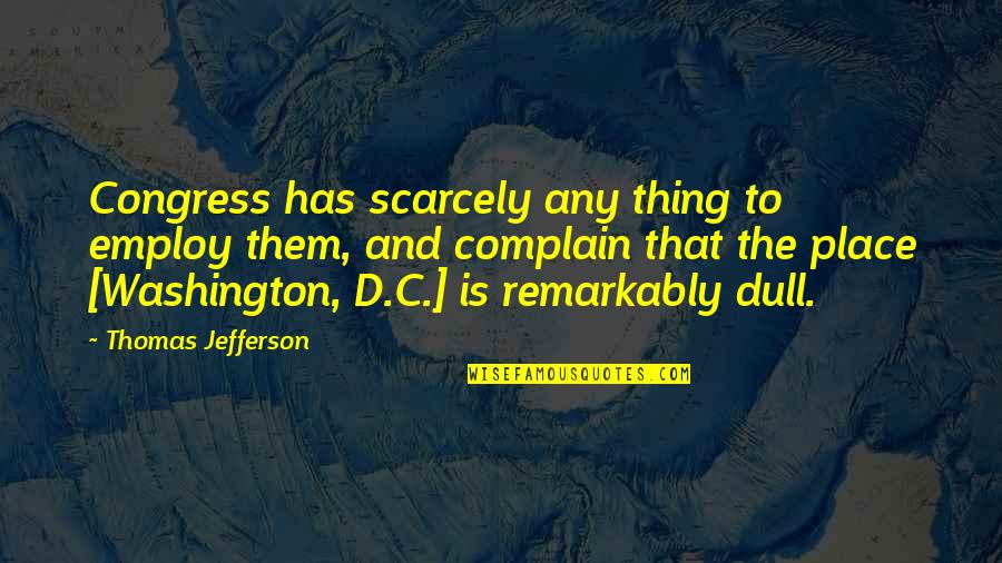 Fesiants Quotes By Thomas Jefferson: Congress has scarcely any thing to employ them, Fesiants Quotes By Thomas Jefferson: Congress has scarcely any thing to employ them,