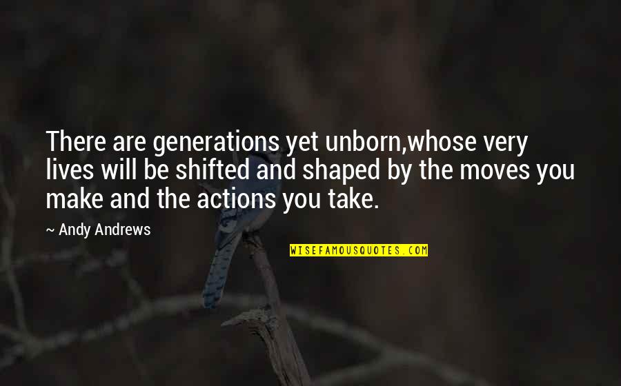 Fess Parker Quotes By Andy Andrews: There are generations yet unborn,whose very lives will Fess Parker Quotes By Andy Andrews: There are generations yet unborn,whose very lives will