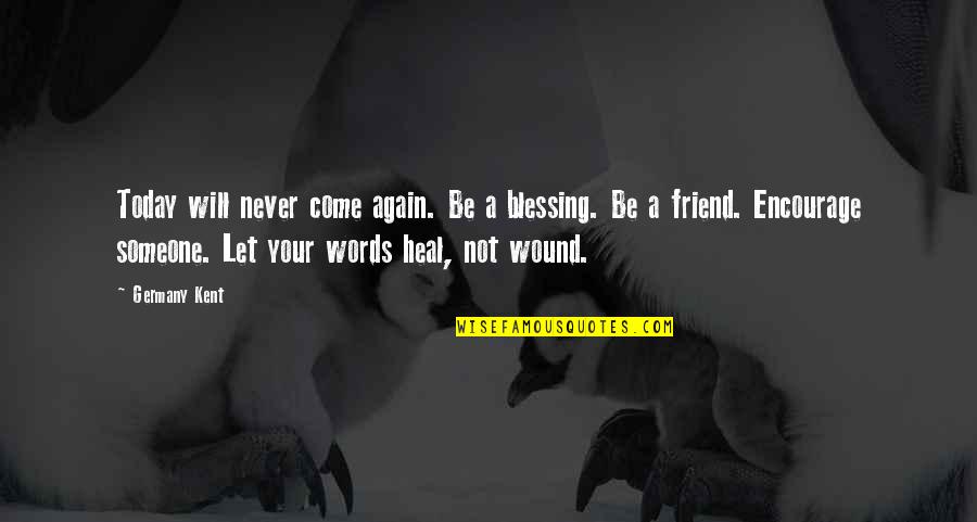 Fess Quotes By Germany Kent: Today will never come again. Be a blessing.