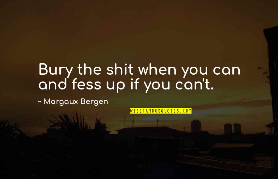 Fess Quotes By Margaux Bergen: Bury the shit when you can and fess Fess Quotes By Margaux Bergen: Bury the shit when you can and fess