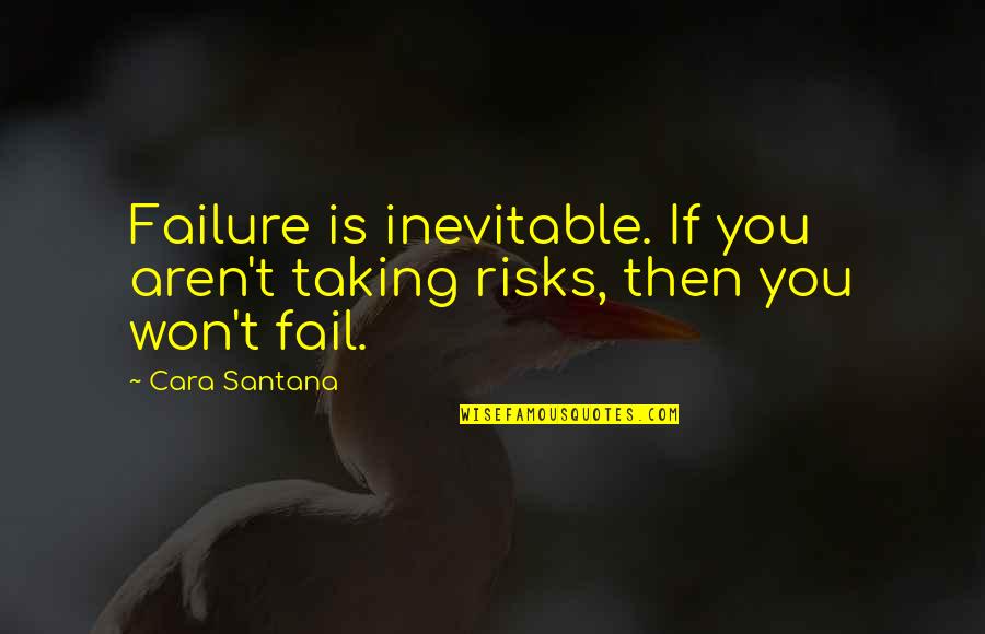 Fesseha Demessae Quotes By Cara Santana: Failure is inevitable. If you aren't taking risks,