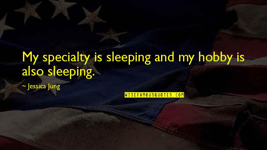 Fesshaye Yohannes Quotes By Jessica Jung: My specialty is sleeping and my hobby is