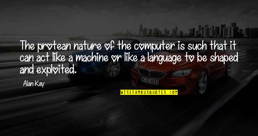 Fessiers Grossesse Quotes By Alan Kay: The protean nature of the computer is such Fessiers Grossesse Quotes By Alan Kay: The protean nature of the computer is such