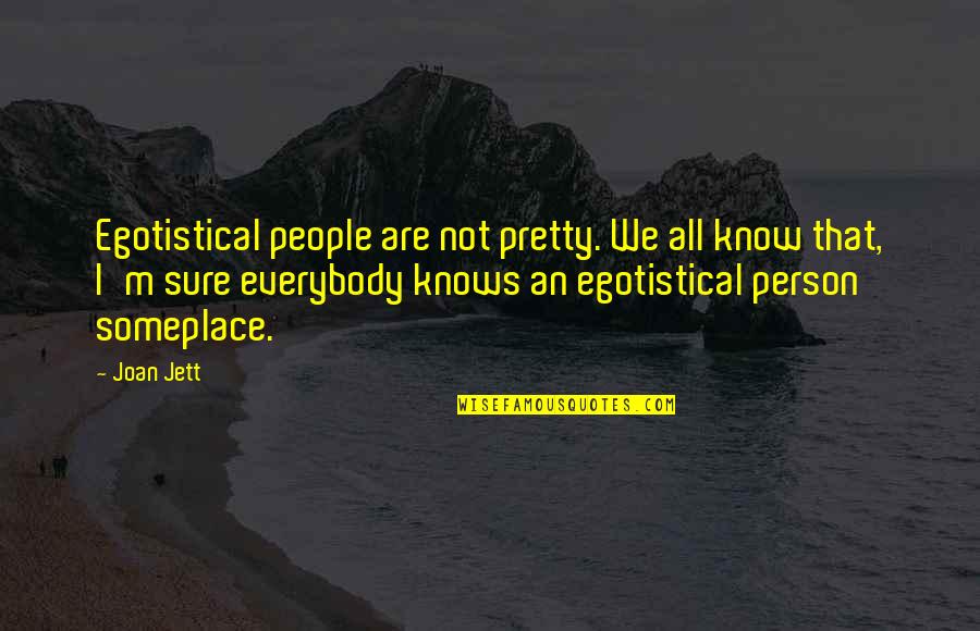 Fessiers Grossesse Quotes By Joan Jett: Egotistical people are not pretty. We all know Fessiers Grossesse Quotes By Joan Jett: Egotistical people are not pretty. We all know