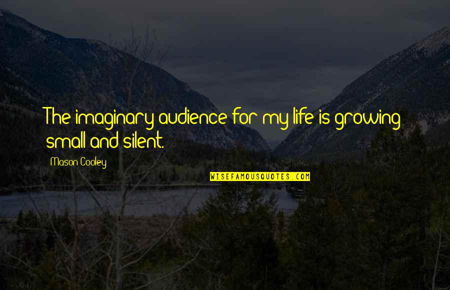 Fessiers Humour Quotes By Mason Cooley: The imaginary audience for my life is growing