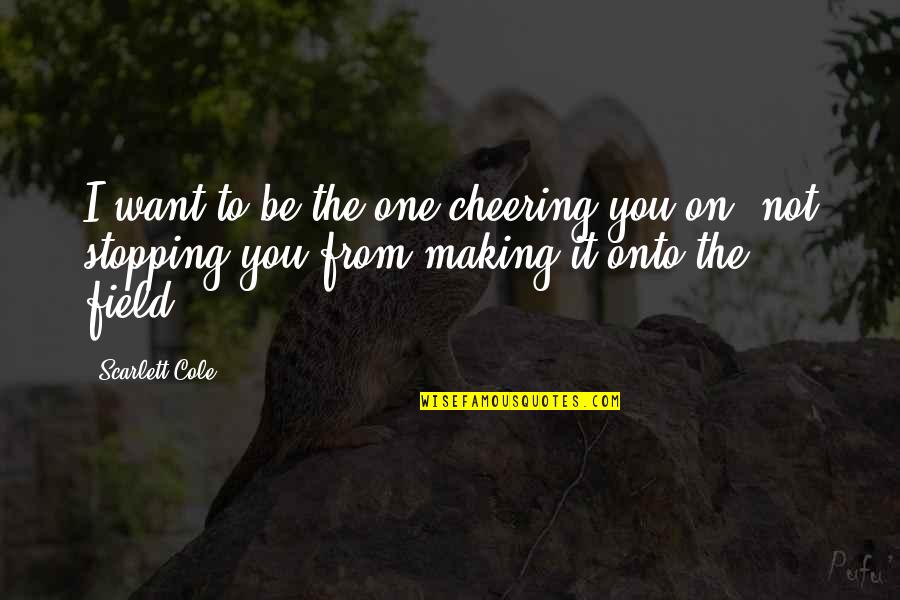 Fessiers Humour Quotes By Scarlett Cole: I want to be the one cheering you