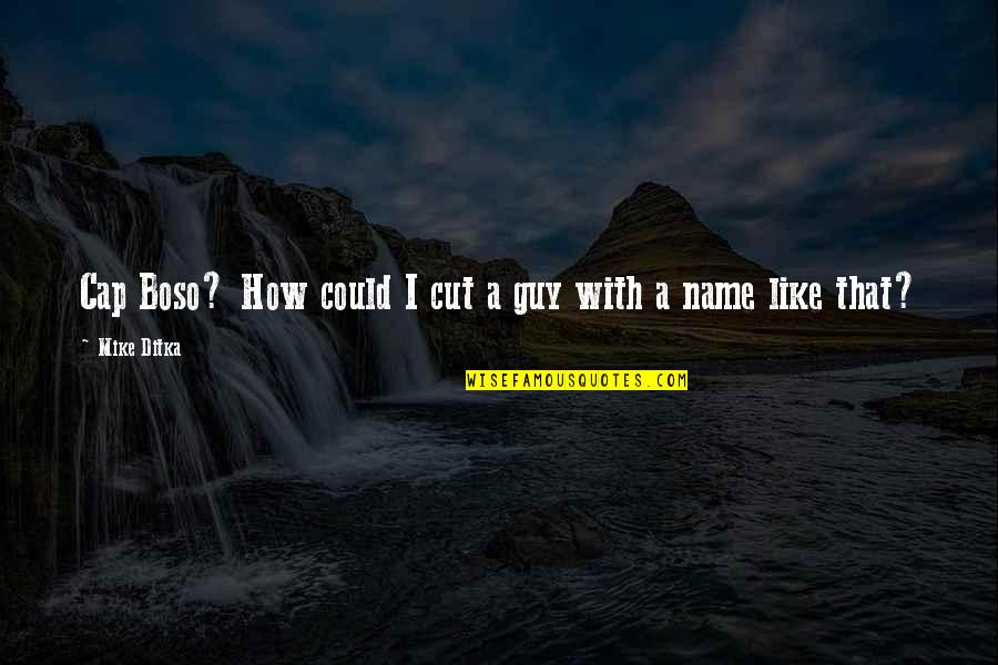Fessional Courier Quotes By Mike Ditka: Cap Boso? How could I cut a guy