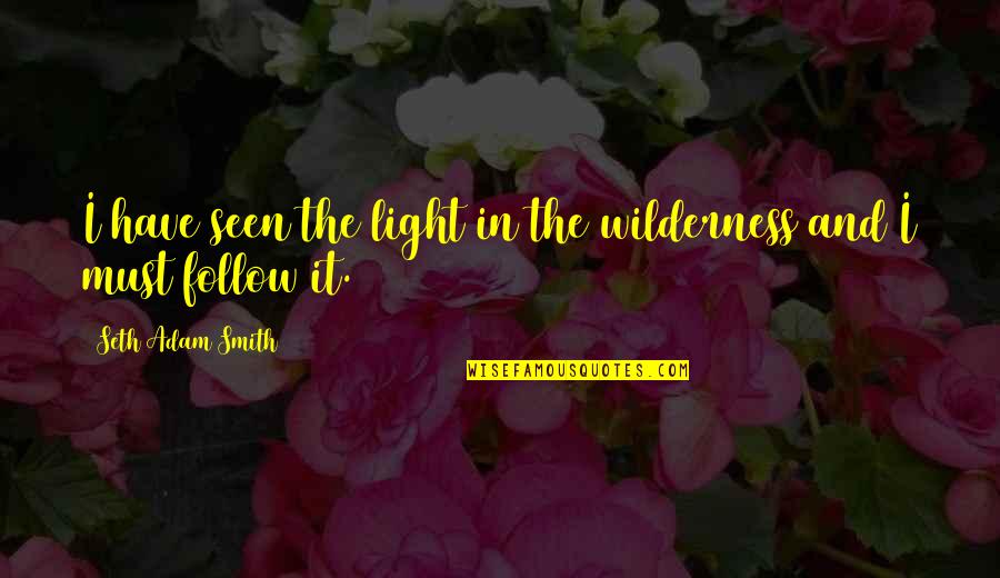 Fessional Courier Quotes By Seth Adam Smith: I have seen the light in the wilderness Fessional Courier Quotes By Seth Adam Smith: I have seen the light in the wilderness