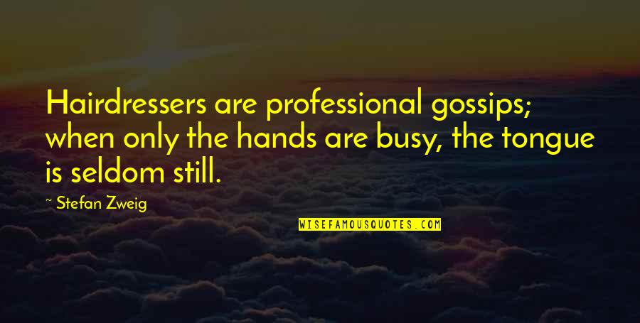 Fessler Carvilles Cure Quotes By Stefan Zweig: Hairdressers are professional gossips; when only the hands Fessler Carvilles Cure Quotes By Stefan Zweig: Hairdressers are professional gossips; when only the hands