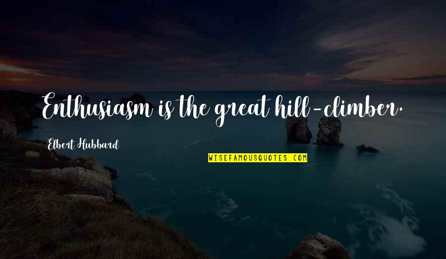 Fesslers Quotes By Elbert Hubbard: Enthusiasm is the great hill-climber.