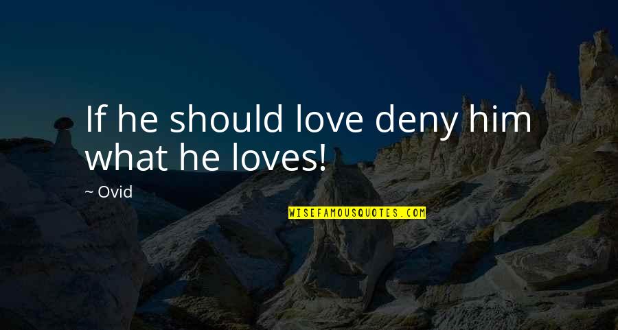 Fessola Quotes By Ovid: If he should love deny him what he