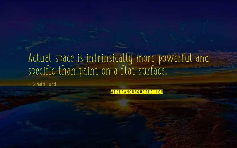 Fessura Mummy Quotes By Donald Judd: Actual space is intrinsically more powerful and specific