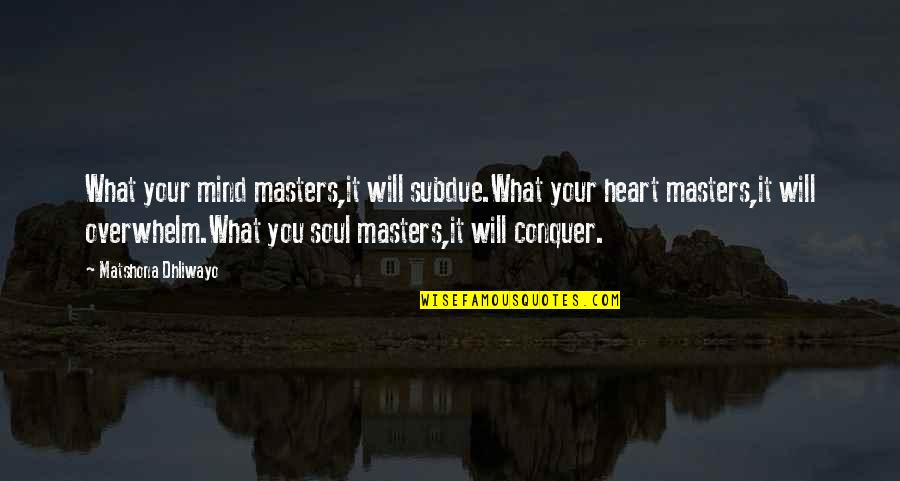 Fessura Mummy Quotes By Matshona Dhliwayo: What your mind masters,it will subdue.What your heart